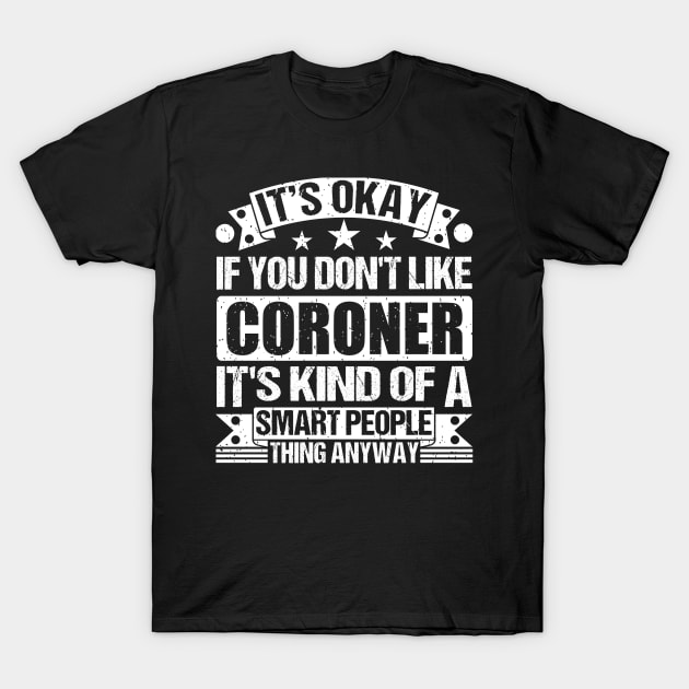 It's Okay If You Don't Like Coroner It's Kind Of A Smart People Thing Anyway Coroner Lover T-Shirt by Benzii-shop 